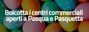 A PASQUA E PASQUETTA BOICOTTIAMO I CENTRI COMMERCIALI