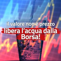 Il valore non è un prezzo. Liberiamo l’acqua dalla Borsa