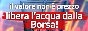 Il valore non è un prezzo. Liberiamo l’acqua dalla Borsa