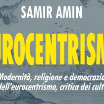 Il marxismo di Samir Amin e il progetto di emancipazione per i popoli delle periferie del mondo. Una nota introduttiva a Eurocentrismo.